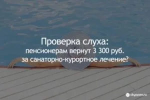 Проверка слуха: пенсионерам вернут 3 300 руб. за санаторно-курортное лечение?