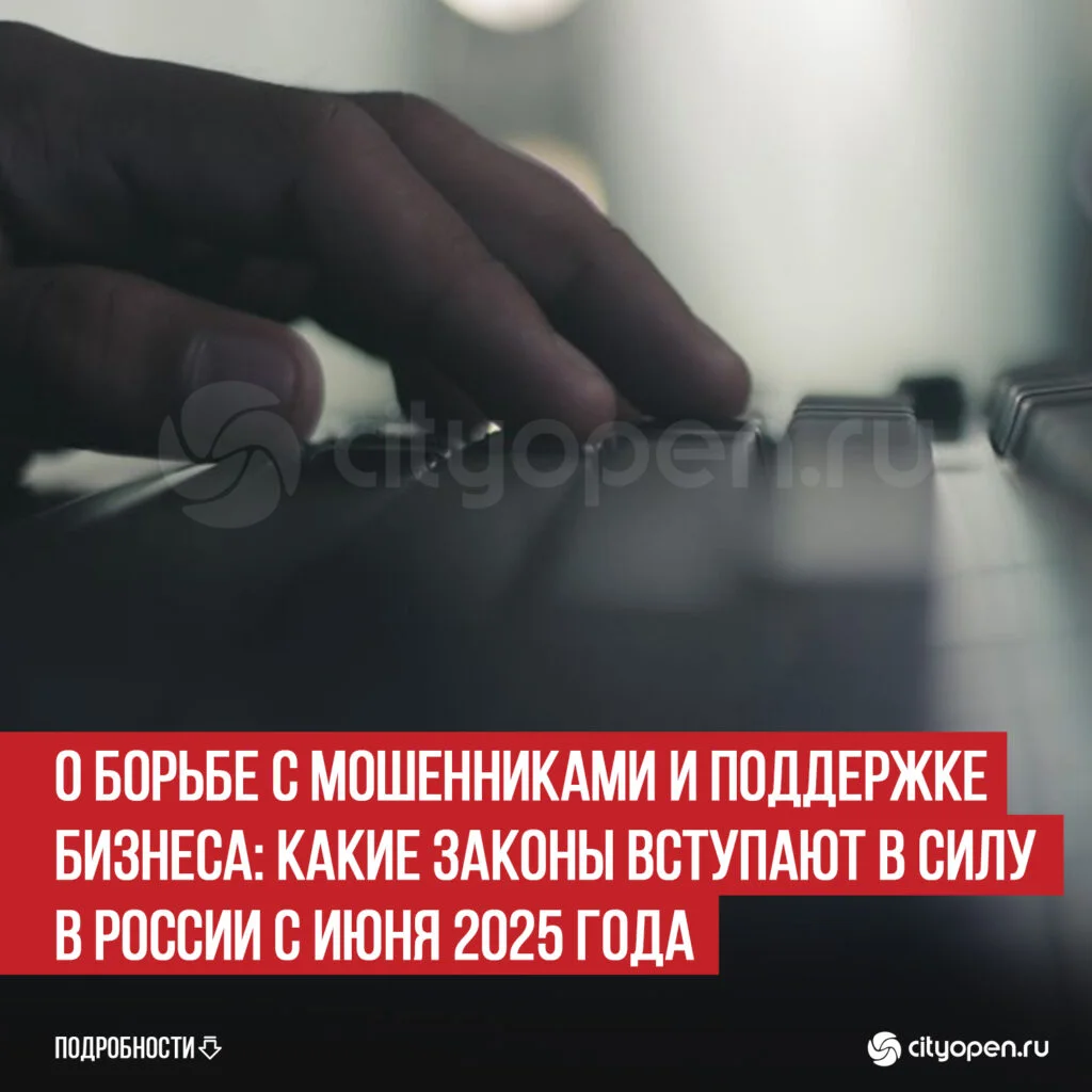 О борьбе с мошенниками и поддержке бизнеса: какие законы вступают в силу в России с июня 2025 года