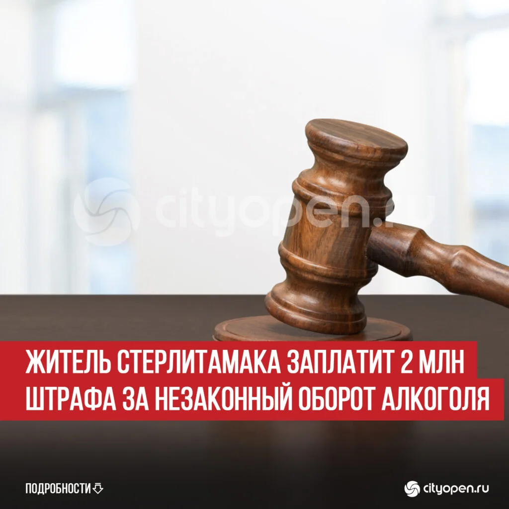 Житель Стерлитамака заплатит 2 млн штрафа за незаконный оборот алкоголя