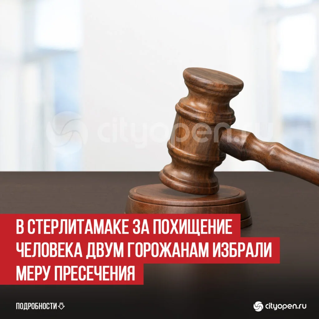В Стерлитамаке за похищение человека двум горожанам избрали меру пресечения