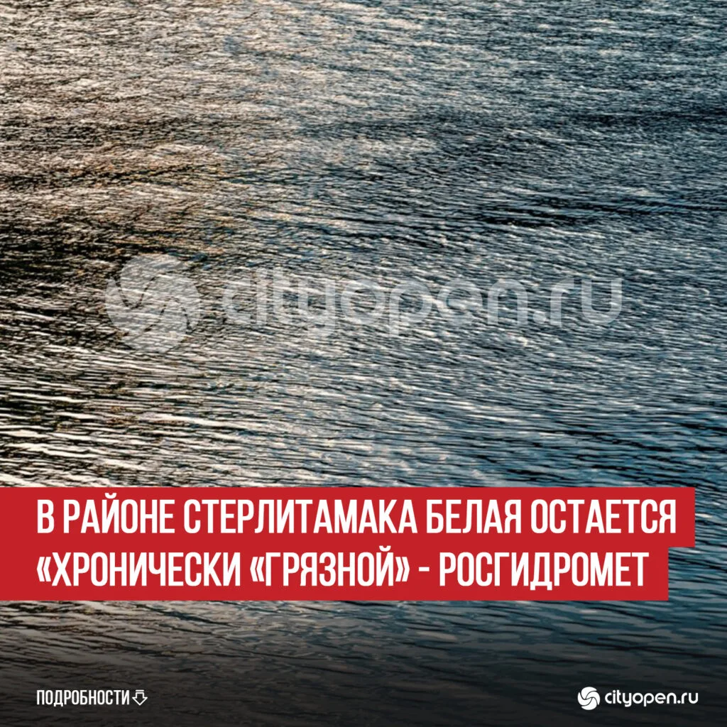 В районе Стерлитамака Белая остается «хронически «грязной» — Росгидромет