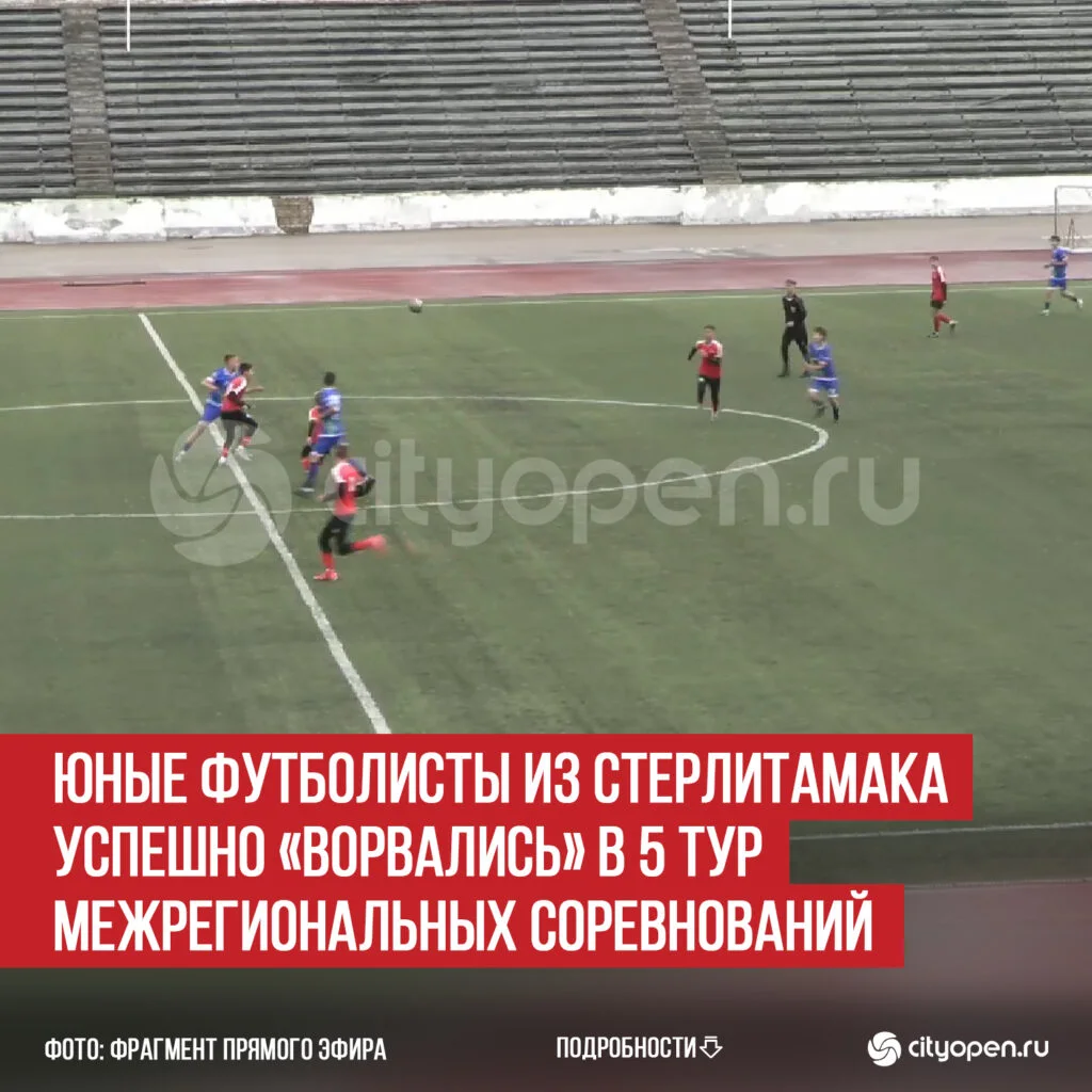 Юные футболисты из Стерлитамака успешно «ворвались» в 5 тур Межрегиональных соревнований
