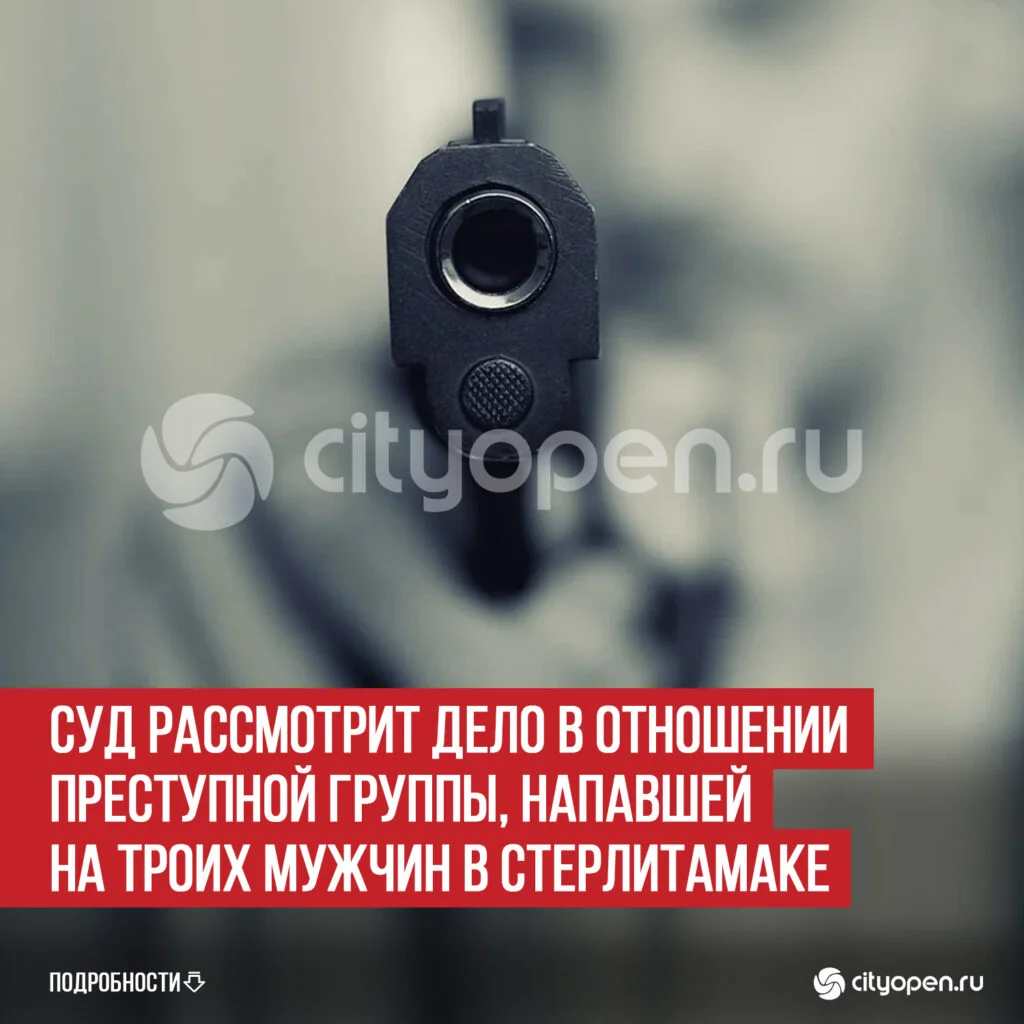 Суд рассмотрит дело в отношении преступной группы, напавшей на троих мужчин в Стерлитамаке