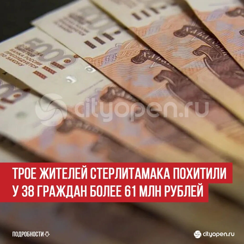 Трое жителей Стерлитамака похитили у 38 граждан более 61 млн рублей