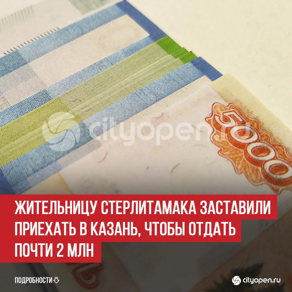 Жительницу Стерлитамака заставили приехать в Казань, чтобы отдать почти 2 млн