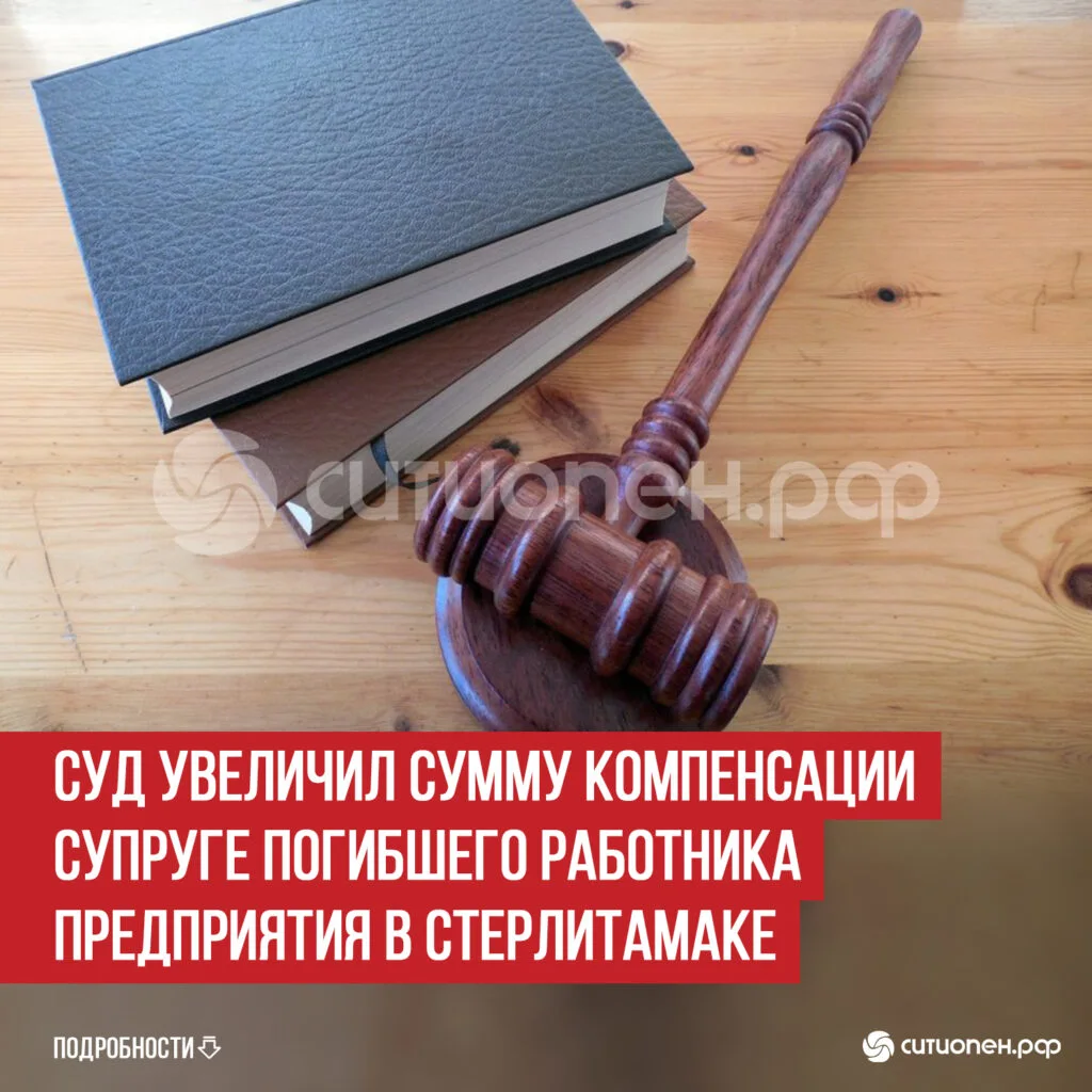 Суд увеличил сумму компенсации супруге погибшего работника предприятия в Стерлитамаке