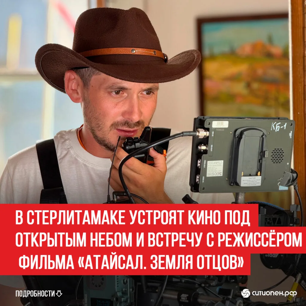 В Стерлитамаке устроят кино под открытым небом и встречу с режиссёром фильма «Атайсал. Земля отцов»