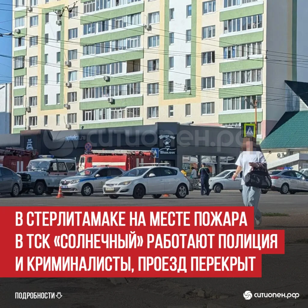 В Стерлитамаке на месте пожара в ТСК «Солнечный» работают полиция и криминалисты, проезд перекрыт