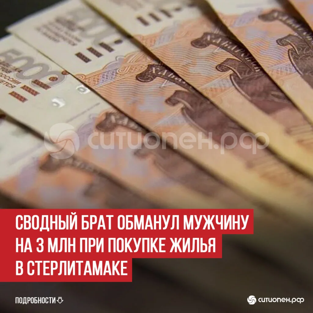 Сводный брат обманул мужчину на 3 млн при покупке жилья в Стерлитамаке