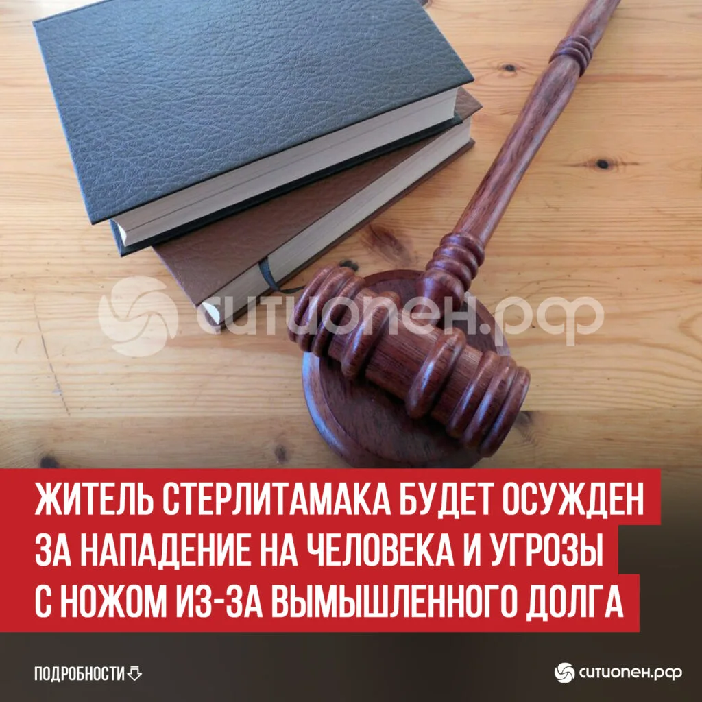 Житель Стерлитамака будет осужден за нападение на человека и угрозы с ножом из-за вымышленного долга